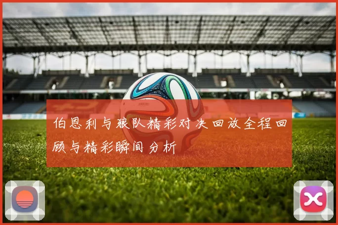 伯恩利与狼队精彩对决回放全程回顾与精彩瞬间分析